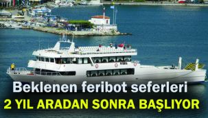 Beklenen Feribot seferleri 2 yıl aradan sonra başlıyor