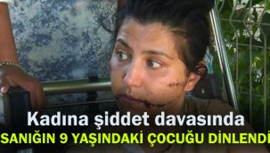 Kadına şiddet davasında, sanığın 9 yaşındaki çocuğu dinlendi