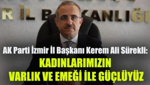AK Parti İzmir İl Başkanı Kerem Ali Sürekli; "Kadınlarımızın varlık ve emeği ile güçlüyüz.!"
