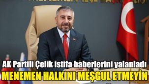 AK Partili Çelik istifa haberlerini yalanladı: Menemen halkını meşgul etmeyin