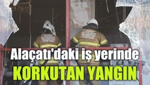 Alaçatı'daki iş yerinde korkutan yangın