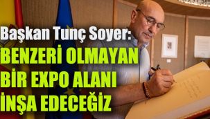 Başkan Tunç Soyer: Benzeri olmayan bir EXPO alanı inşa edeceğiz