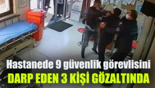 Hastanede 9 güvenlik görevlisini darp eden 3 kişi gözaltında