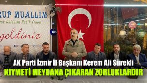 AK Parti İzmir İl Başkanı Kerem Ali Sürekli: Kıymeti meydana çıkaran zorluklardır