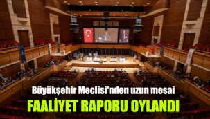 Büyükşehir Meclisi'nden uzun mesai: Faaliyet raporu oylandı