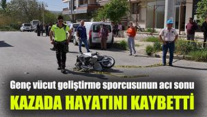 Genç vücut geliştirme sporcusunun acı sonu: Kazada hayatını kaybetti