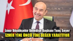 İzmir Büyükşehir Belediye Başkanı Tunç Soyer: İzmir yine öncü yine değer yaratıyor