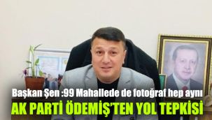 AK Parti Ödemiş’ten ‘Yol’ tepkisi: Başkan Şen ‘’99 Mahallede de fotoğraf hep aynı’
