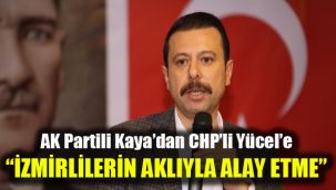 AK Partili Kaya'dan CHP'li Yücel'e sert çıkış: İzmirlilerin aklıyla alay etme