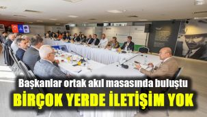 Başkanlar ortak akıl masasında buluştu: Birçok yerde iletişim yok