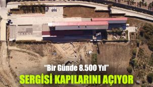 “Bir Günde 8.500 Yıl” sergisi kapılarını açıyor