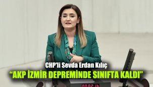 CHP'li Sevda Erdan Kılıç:“ AKP İzmir depreminde sınıfta kaldı