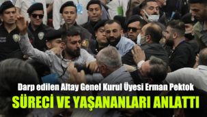 Darp edilen Altay Genel Kurul Üyesi Erman Pektok süreci ve yaşananları anlattı