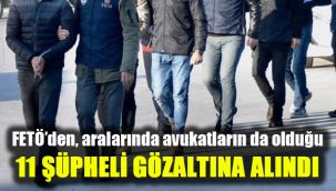 FETÖ'den, aralarında avukatların da olduğu 11 şüpheli gözaltına alındı