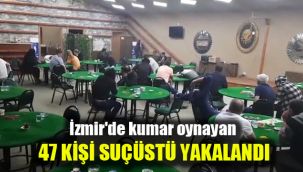 İzmir'de 47 kişi kumar oynarken suçüstü yakalandı