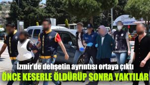 İzmir’de dehşetin ayrıntısı ortaya çıktı: Önce keserle öldürüp sonra yaktılar