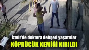 İzmir’de doktora dehşeti yaşattılar: Köprücük kemiği kırıldı