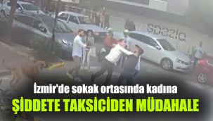 İzmir'de sokak ortasında kadına şiddete taksiciden müdahale