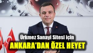 Ürkmez Sanayi Sitesi için Ankara’dan özel heyet