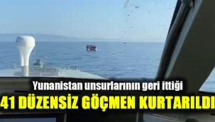 Yunanistan unsurlarının geri ittiği 41 düzensiz göçmen kurtarıldı