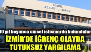 10 yıl boyunca cinsel istismarda bulundular: İzmir’de iğrenç olayda tutuksuz yargılama