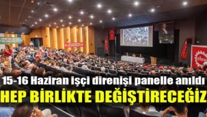 15-16 Haziran işçi direnişi panelle anıldı: Hep birlikte değiştireceğiz