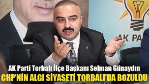 AK Parti Torbalı İlçe Başkanı Selman Günaydın: CHP’nin algı siyaseti Torbalı’da bozuldu