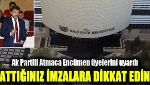 Ak Partili Atmaca Encümen üyelerini uyardı: Attığınız imzalara dikkat edin