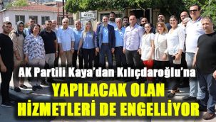 AK Partili Kaya’dan Kılıçdaroğlu’na: Yapılacak olan hizmetleri de engelliyor