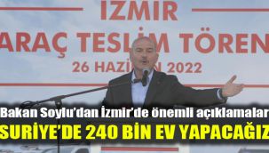 Bakan Soylu’dan İzmir’de önemli açıklamalar: Suriye’de 240 bin ev yapacağız