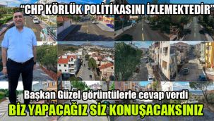 Başkan Güzel görüntülerle cevap verdi: Biz yapacağız, siz konuşacaksınız