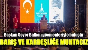 Başkan Soyer Balkan göçmenleriyle buluştu:   Barış ve kardeşliğe muhtacız