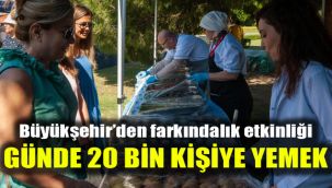 Büyükşehir’den farkındalık etkinliği: Günde 20 bin kişiye yemek