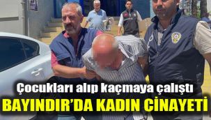 Çocukları alıp kaçmaya çalıştı: Bayındır’da kadın cinayeti