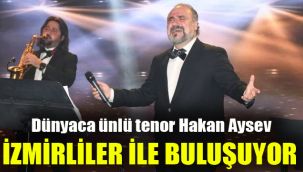 Dünyaca ünlü tenor Hakan Aysev İzmirliler ile buluşuyor