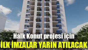 Halk Konut projesi için ilk imzalar yarın atılacak