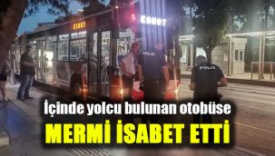 İçinde yolcu bulunan otobüse mermi isabet etti