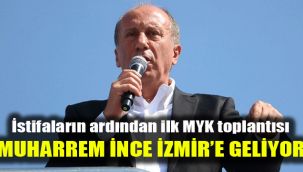 İstifaların ardından ilk MYK toplantısı: Muharrem İnce İzmir’e geliyor