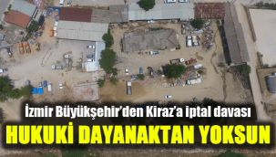 İzmir Büyükşehir’den Kiraz’a iptal davası: Hukuki dayanaktan yok