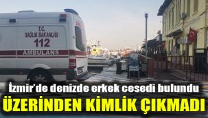 İzmir’de denizde erkek cesedi bulundu, üzerinden kimlik çıkmadı
