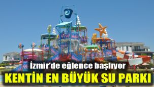 İzmir’de eğlence başlıyor: Kentin en büyük su parkı