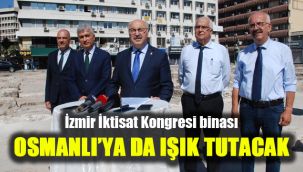 İzmir İktisat Kongresi binası Osmanlı'ya da ışık tutacak
