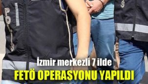 İzmir merkezli 7 ilde FETÖ operasyonu yapıldı