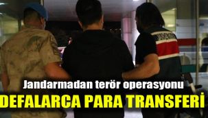 Jandarmadan terör operasyonu: Defalarca para transferi gerçekleşti