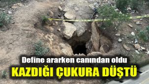Kazdığı çukura düştü: Define ararken canından oldu