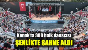 Konak’ta 300 halk dansçısı şenlikte sahne aldı