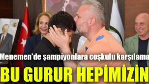 Menemen'de şampiyonlara coşkulu karşılama: Bu gurur hepimizin