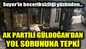 Soyer’in beceriksizliği yüzünden...: AK Partili Güldoğan'dan yol sorununa tepki