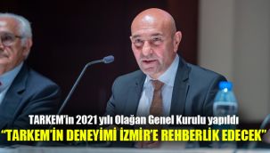 TARKEM’in 2021 yılı Olağan Genel Kurulu yapıldı: TARKEM'in deneyimi İzmir’e rehberlik edeceK