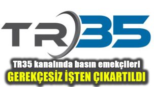 TR35 kanalında basın emekçileri gerekçesiz işten çıkartıldı